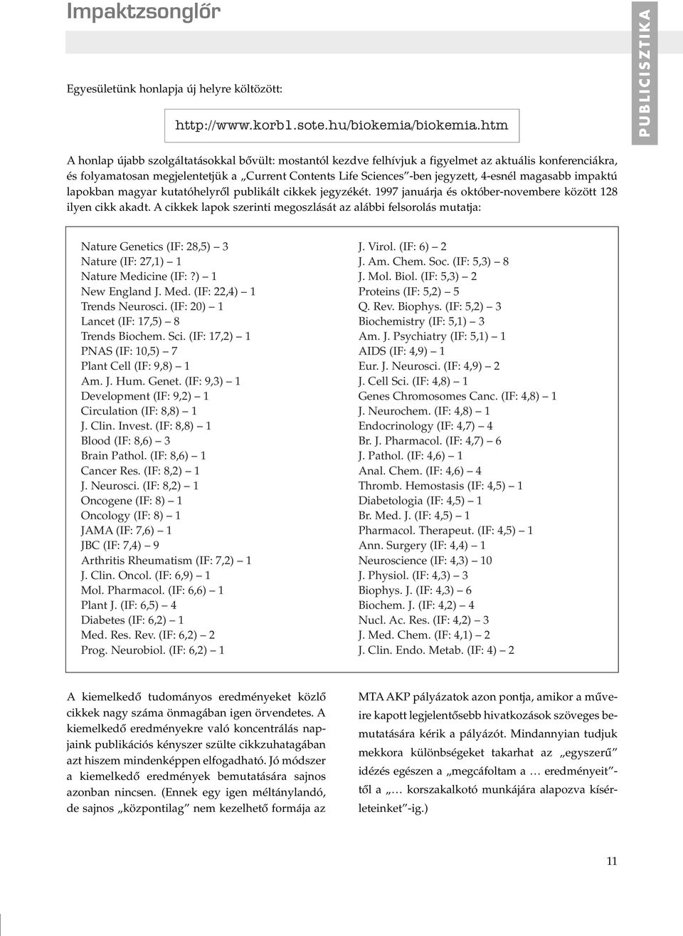 jegyzett, 4-esnél magasabb impaktú lapokban magyar kutatóhelyrôl publikált cikkek jegyzékét. 1997 januárja és október-novembere között 128 ilyen cikk akadt.