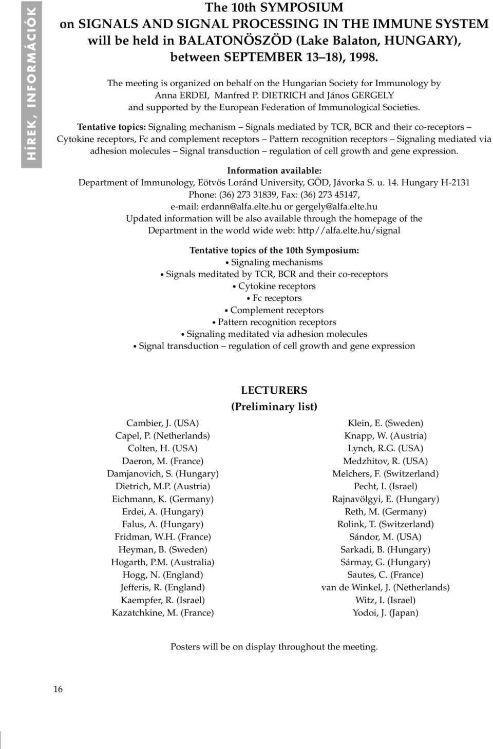 Tentative topics: Signaling mechanism Signals mediated by TCR, BCR and their co-receptors Cytokine receptors, Fc and complement receptors Pattern recognition receptors Signaling mediated via adhesion