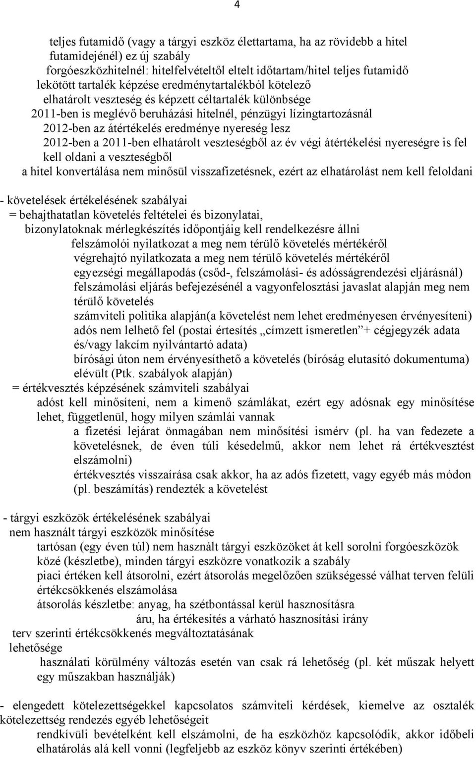 nyereség lesz 2012-ben a 2011-ben elhatárolt veszteségből az év végi átértékelési nyereségre is fel kell oldani a veszteségből a hitel konvertálása nem minősül visszafizetésnek, ezért az elhatárolást