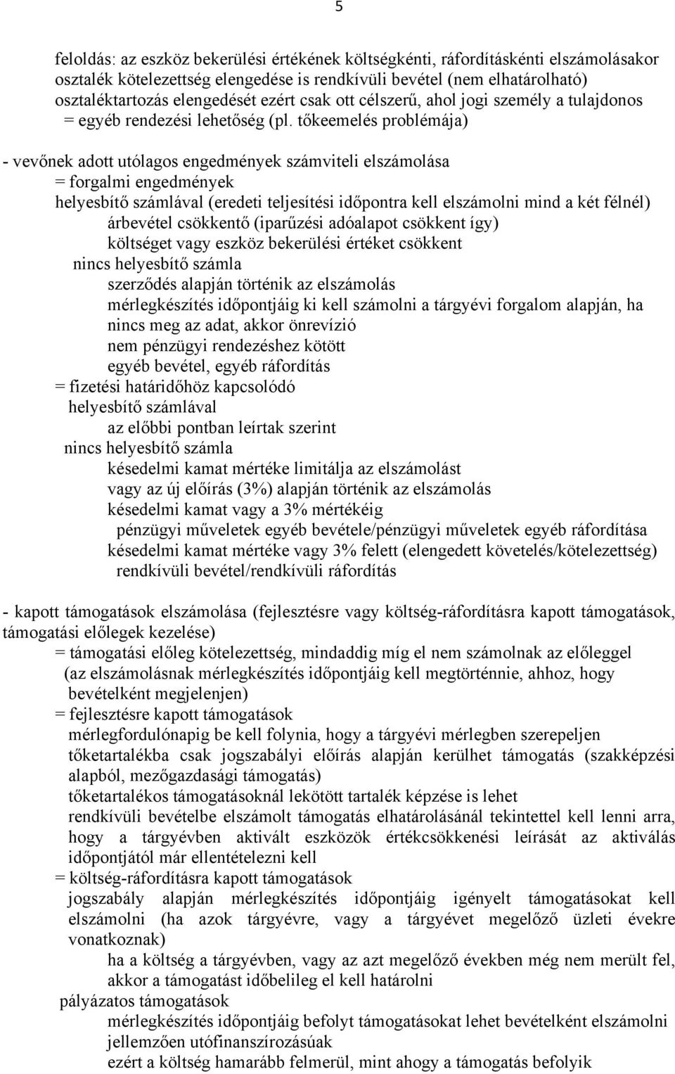 tőkeemelés problémája) - vevőnek adott utólagos engedmények számviteli elszámolása = forgalmi engedmények helyesbítő számlával (eredeti teljesítési időpontra kell elszámolni mind a két félnél)