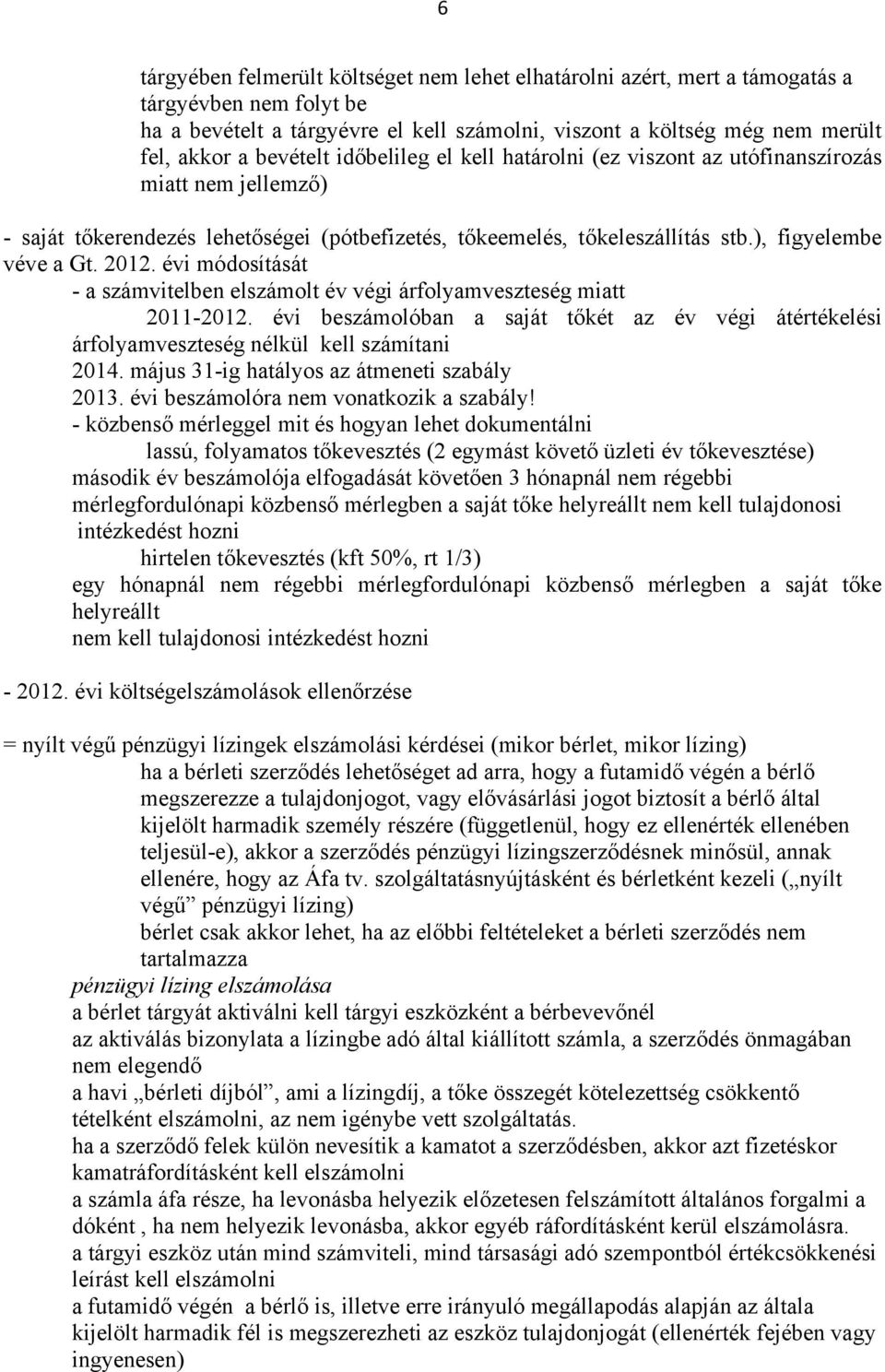 évi módosítását - a számvitelben elszámolt év végi árfolyamveszteség miatt 2011-2012. évi beszámolóban a saját tőkét az év végi átértékelési árfolyamveszteség nélkül kell számítani 2014.