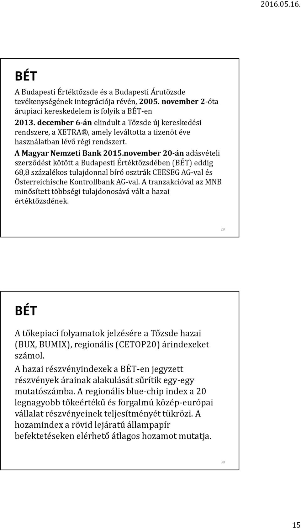 november 20-ánadásvételi szerződést kötött a Budapesti Értéktőzsdében (BÉT) eddig 68,8 százalékos tulajdonnal bíró osztrák CEESEG AG-valés ÖsterreichischeKontrollbank AG-val.