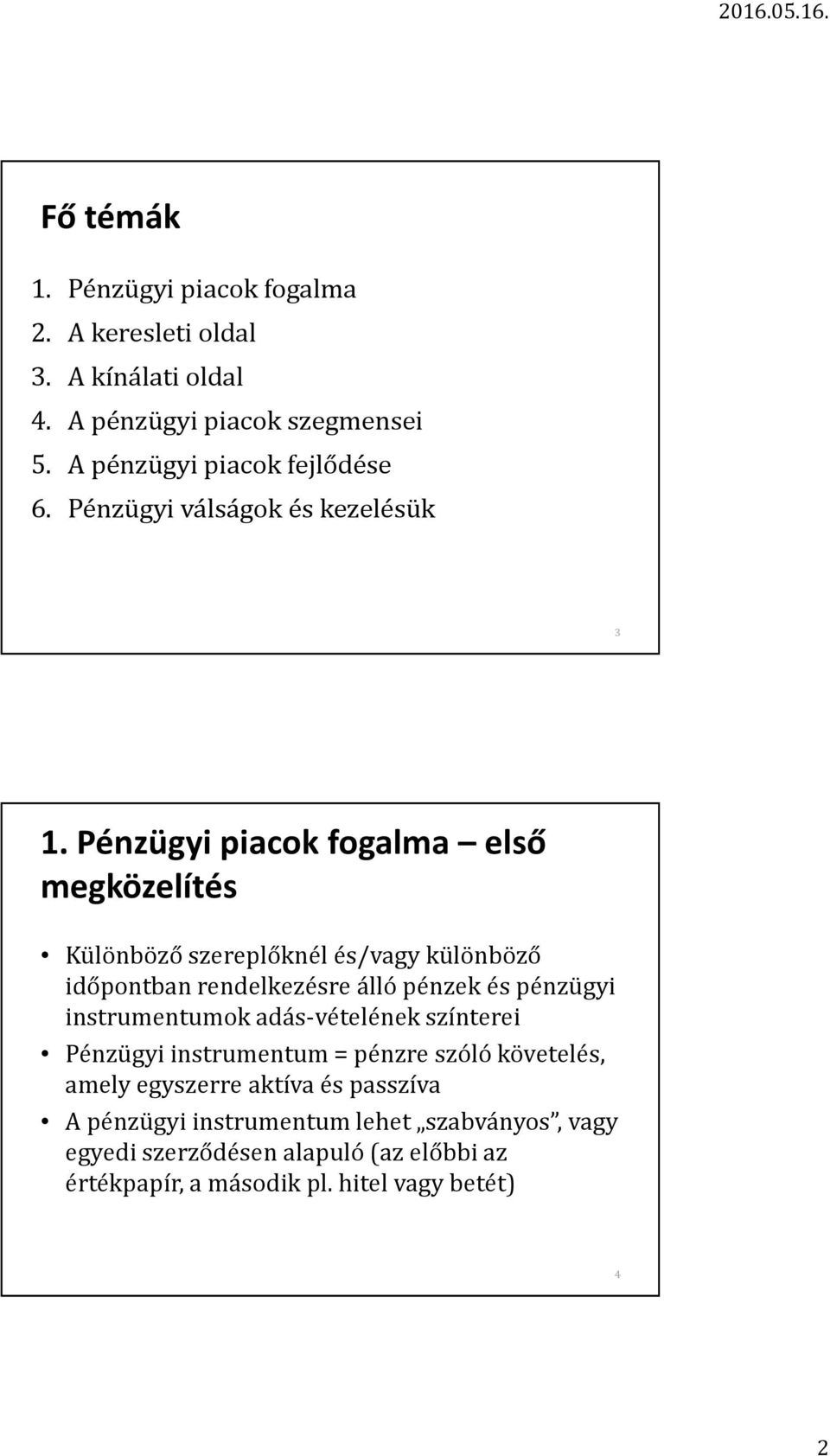 Pénzügyi piacok fogalma első megközelítés Különböző szereplőknél és/vagy különböző időpontban rendelkezésre álló pénzek és pénzügyi