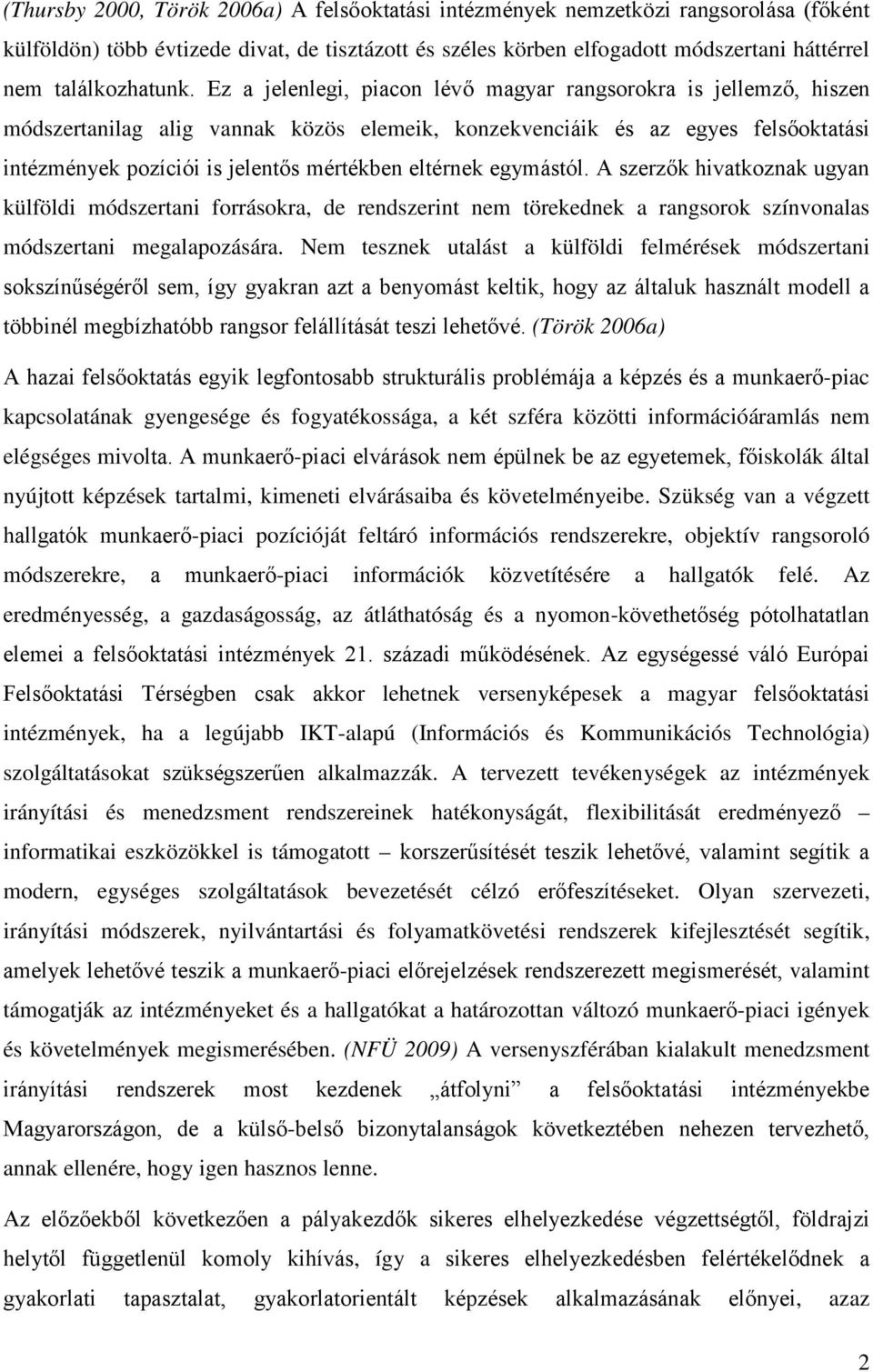 Ez a jelenlegi, piacon lévő magyar rangsorokra is jellemző, hiszen módszertanilag alig vannak közös elemeik, konzekvenciáik és az egyes felsőoktatási intézmények pozíciói is jelentős mértékben