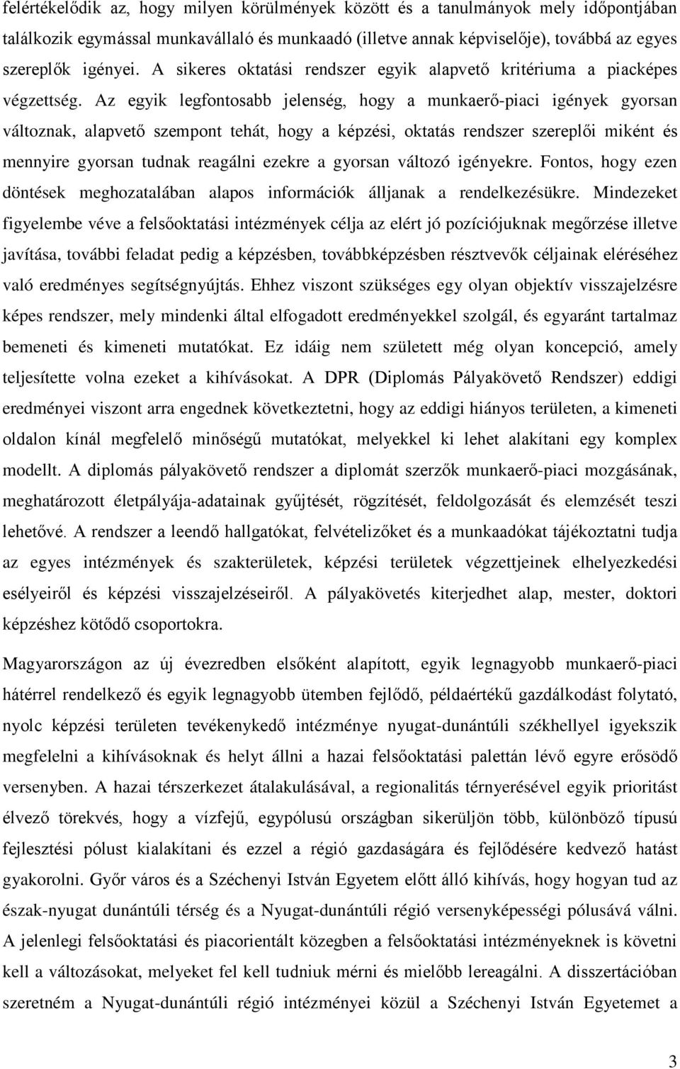 Az egyik legfontosabb jelenség, hogy a munkaerő-piaci igények gyorsan változnak, alapvető szempont tehát, hogy a képzési, oktatás rendszer szereplői miként és mennyire gyorsan tudnak reagálni ezekre