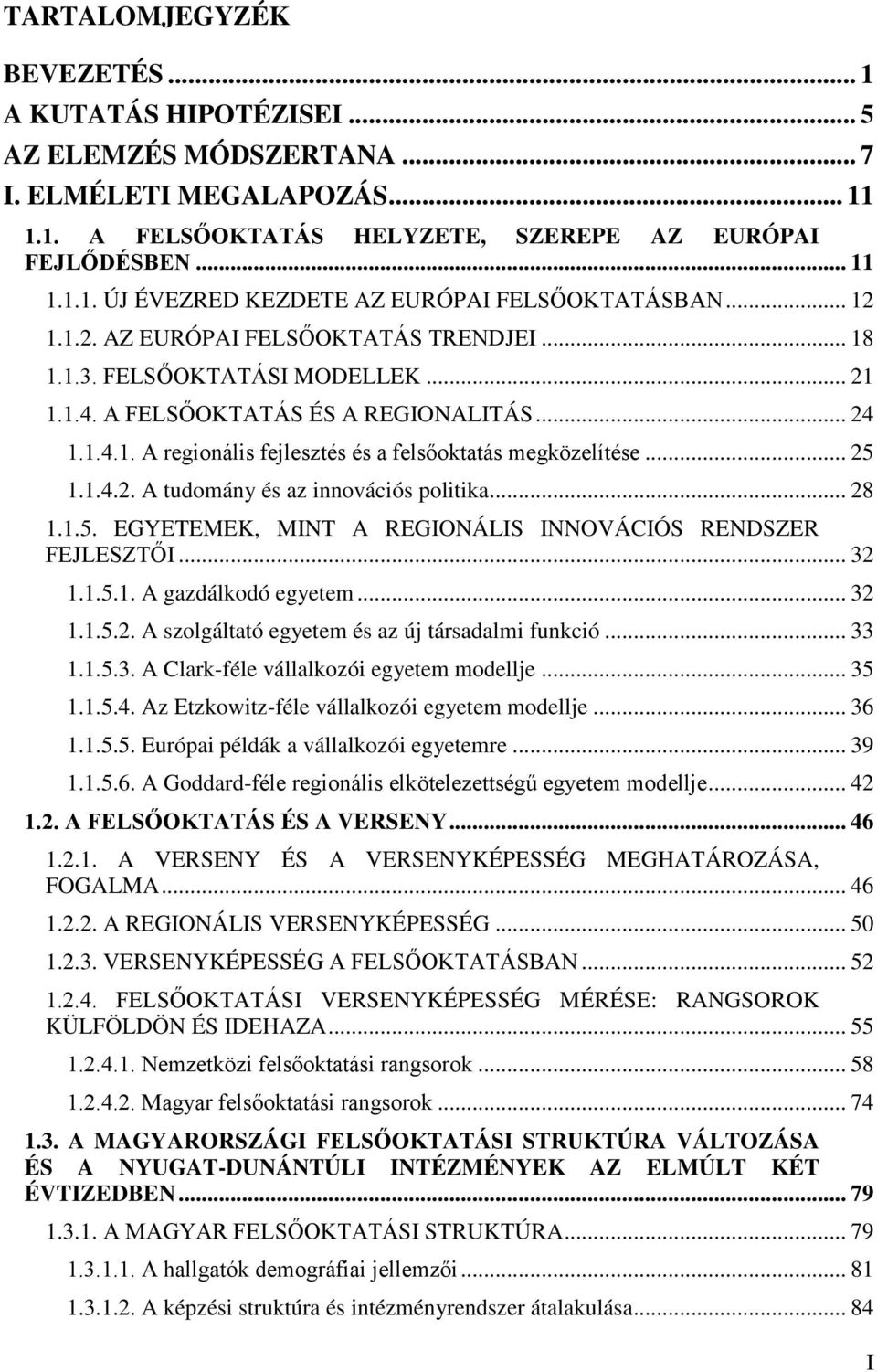 .. 25 1.1.4.2. A tudomány és az innovációs politika... 28 1.1.5. EGYETEMEK, MINT A REGIONÁLIS INNOVÁCIÓS RENDSZER FEJLESZTŐI... 32 1.1.5.1. A gazdálkodó egyetem... 32 1.1.5.2. A szolgáltató egyetem és az új társadalmi funkció.