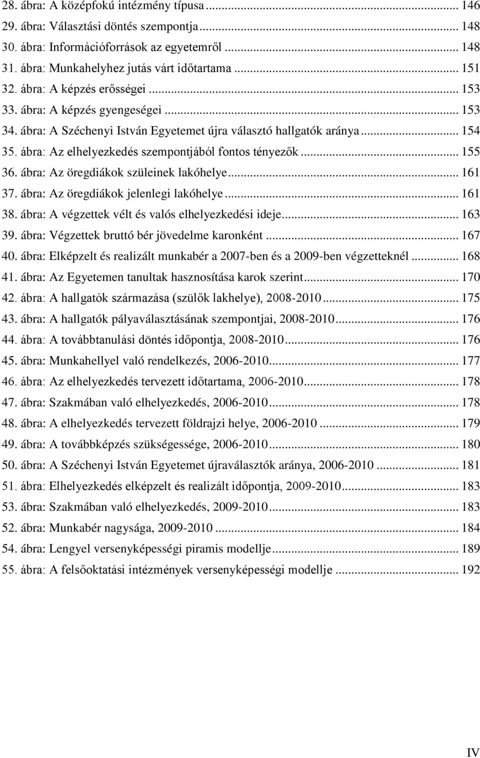 ábra: Az elhelyezkedés szempontjából fontos tényezők... 155 36. ábra: Az öregdiákok szüleinek lakóhelye... 161 37. ábra: Az öregdiákok jelenlegi lakóhelye... 161 38.