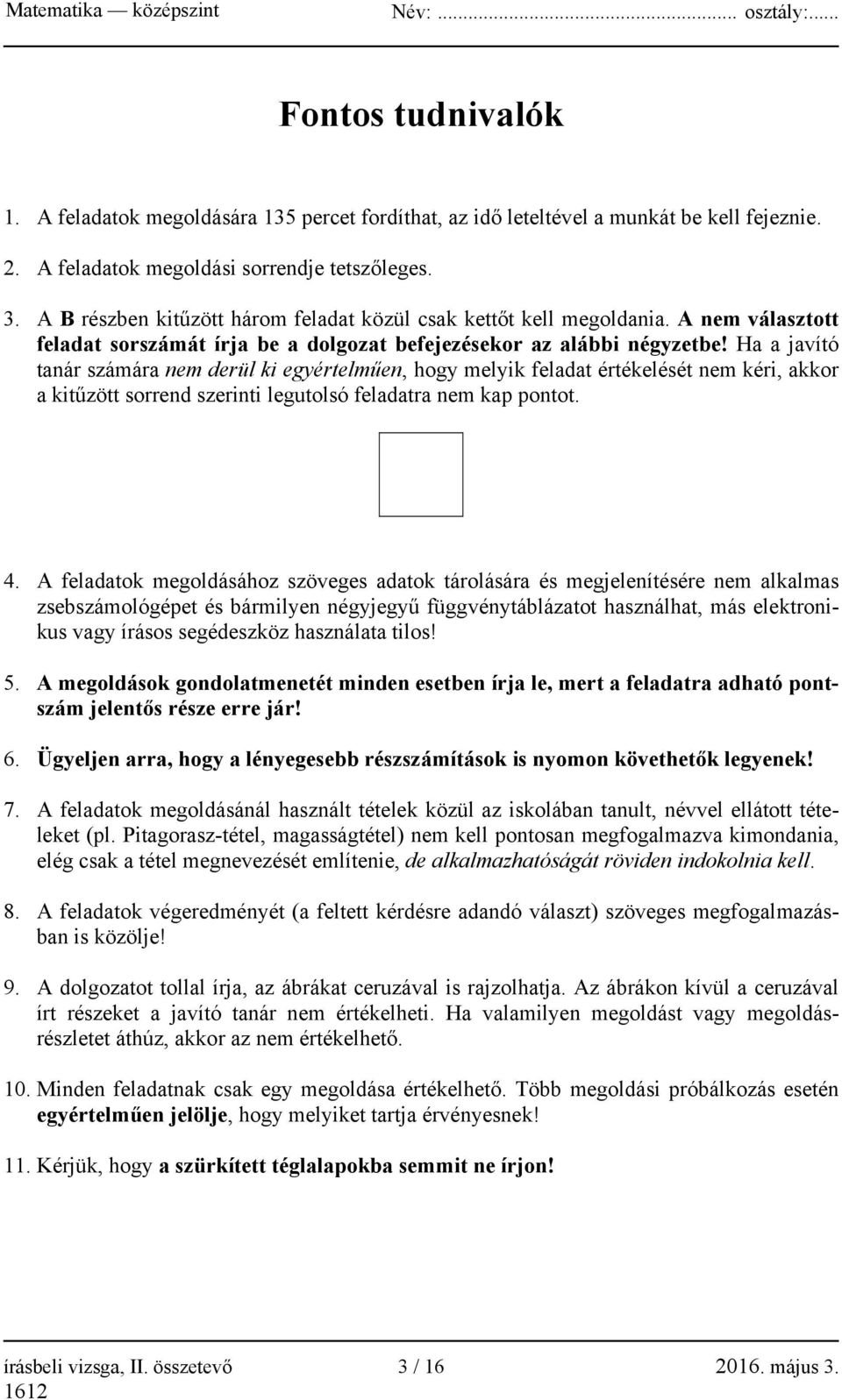 Ha a javító tanár számára nem derül ki egyértelműen, hogy melyik feladat értékelését nem kéri, akkor a kitűzött sorrend szerinti legutolsó feladatra nem kap pontot. 4.