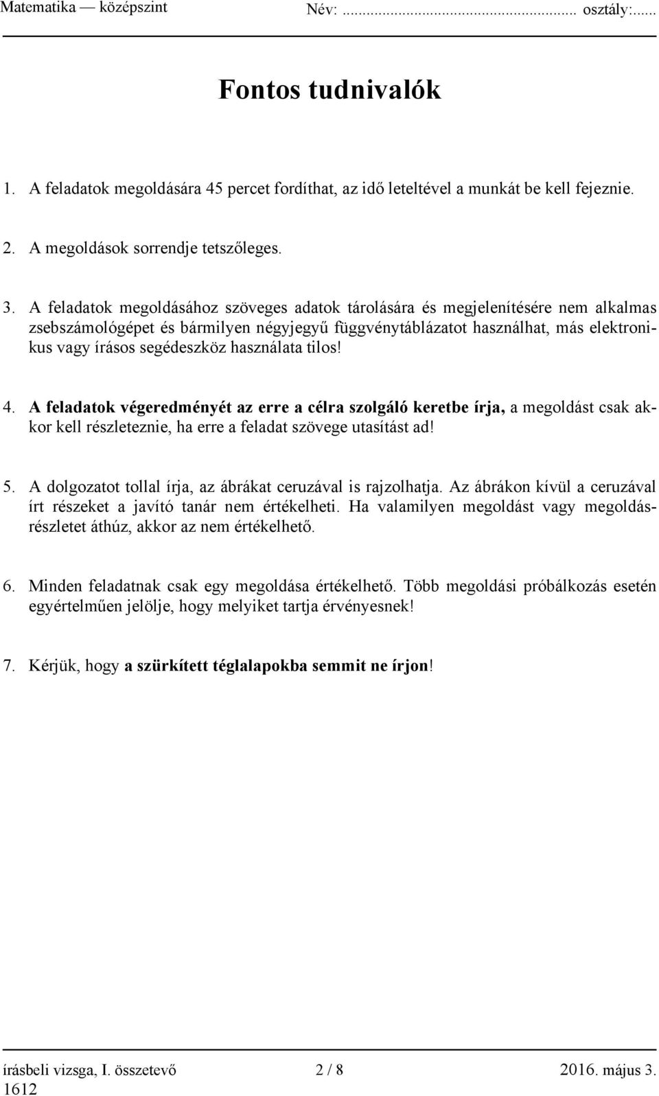 használata tilos! 4. A feladatok végeredményét az erre a célra szolgáló keretbe írja, a megoldást csak akkor kell részleteznie, ha erre a feladat szövege utasítást ad! 5.