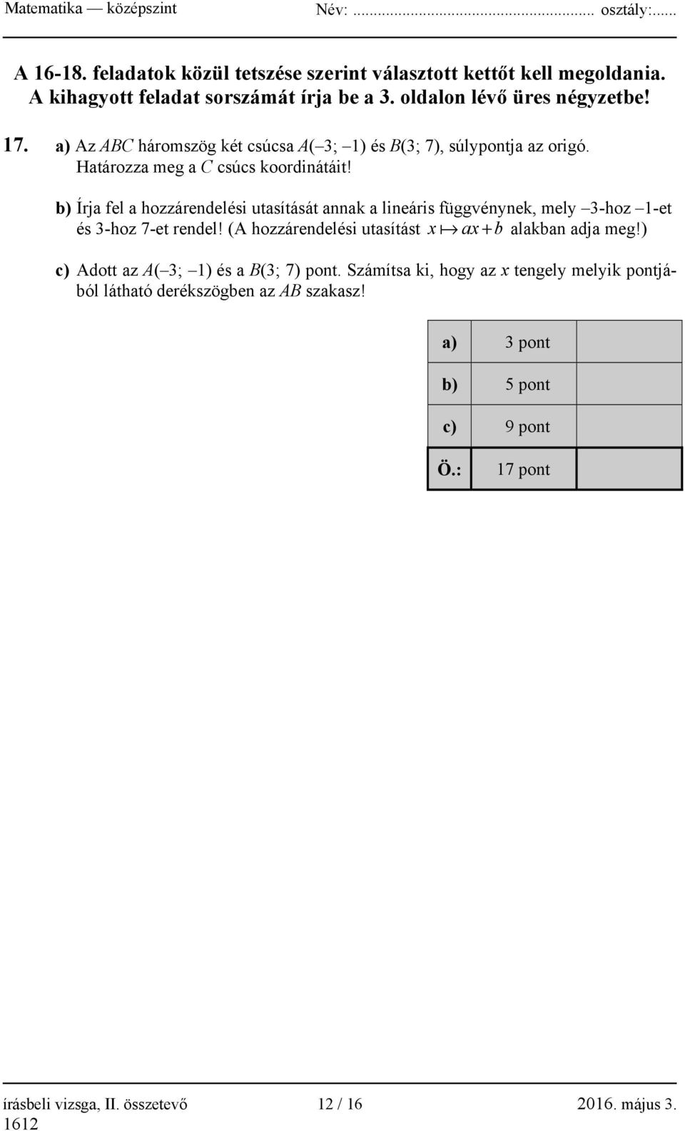 b) Írja fel a hozzárendelési utasítását annak a lineáris függvénynek, mely 3-hoz 1-et és 3-hoz 7-et rendel! (A hozzárendelési utasítást x ax + b alakban adja meg!