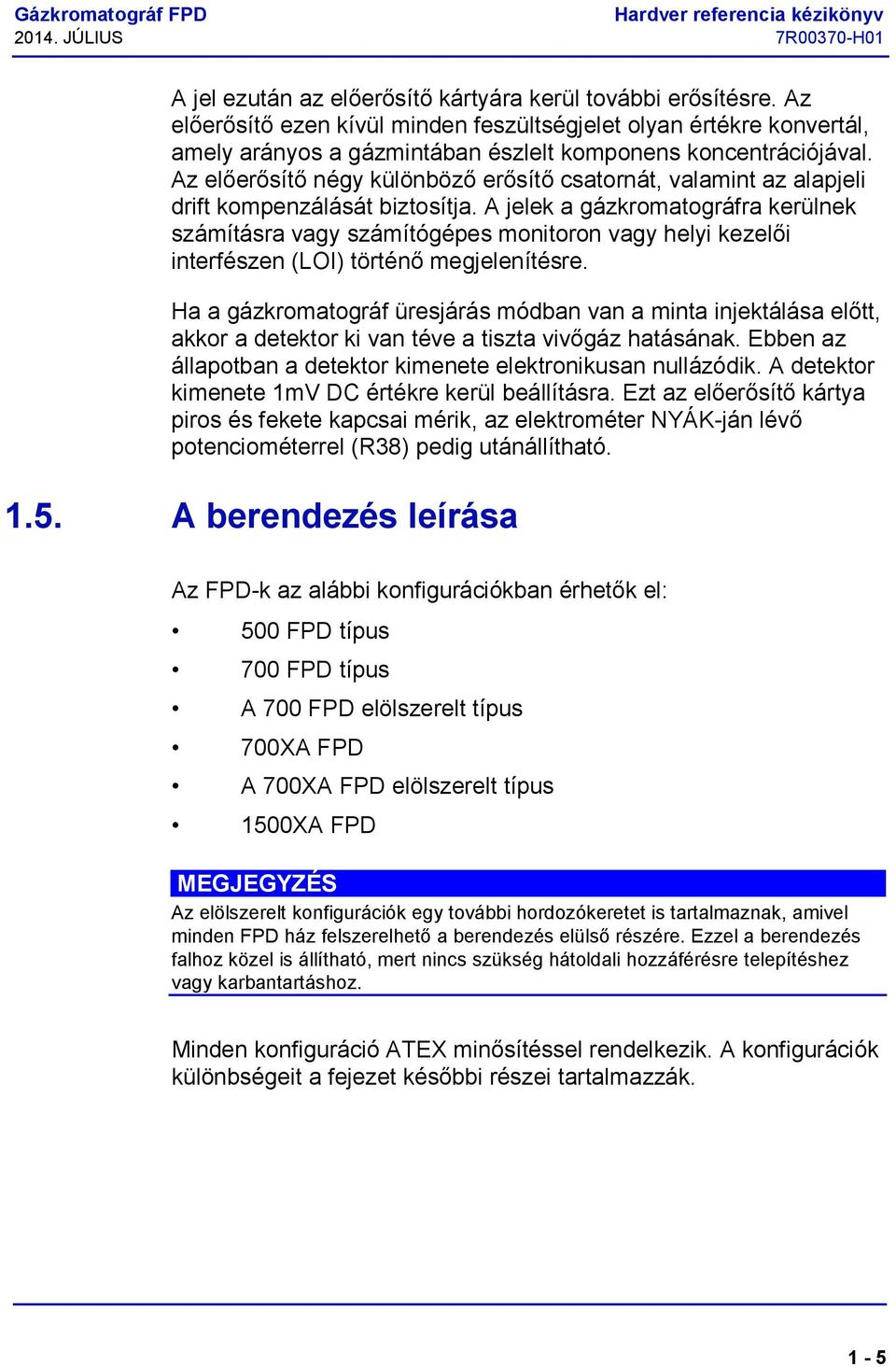 Az előerősítő négy különböző erősítő csatornát, valamint az alapjeli drift kompenzálását biztosítja.