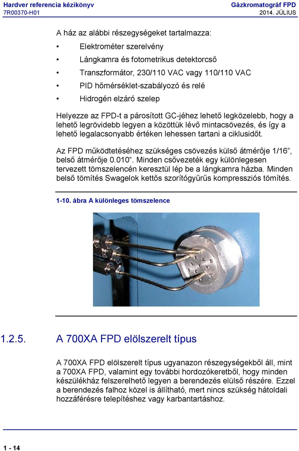 Hidrogén elzáró szelep Helyezze az FPD-t a párosított GC-jéhez lehető legközelebb, hogy a lehető legrövidebb legyen a közöttük lévő mintacsövezés, és így a lehető legalacsonyabb értéken lehessen