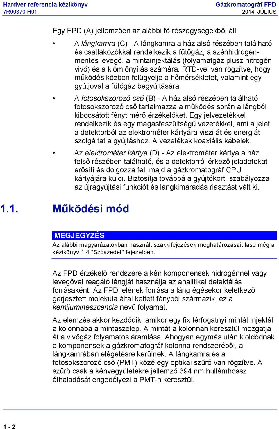 mintainjektálás (folyamatgáz plusz nitrogén vivő) és a kiömlőnyílás számára. RTD-vel van rögzítve, hogy működés közben felügyelje a hőmérsékletet, valamint egy gyútjóval a fűtőgáz begyújtására.