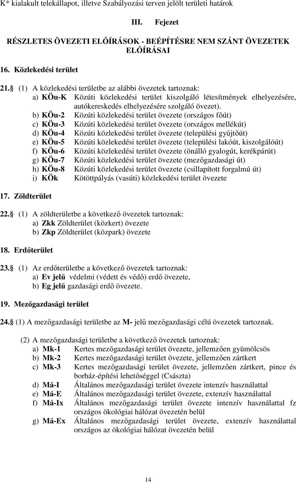 b) KÖu-2 Közúti közlekedési terület övezete (országos főút) c) KÖu-3 Közúti közlekedési terület övezete (országos mellékút) d) KÖu-4 Közúti közlekedési terület övezete (települési gyűjtőút) e) KÖu-5