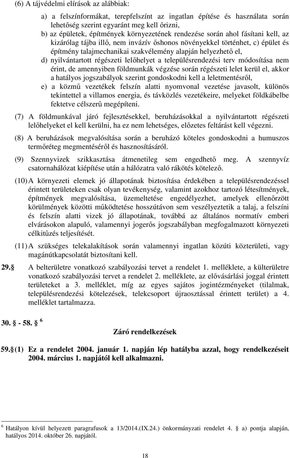 régészeti lelőhelyet a településrendezési terv módosítása nem érint, de amennyiben földmunkák végzése során régészeti lelet kerül el, akkor a hatályos jogszabályok szerint gondoskodni kell a