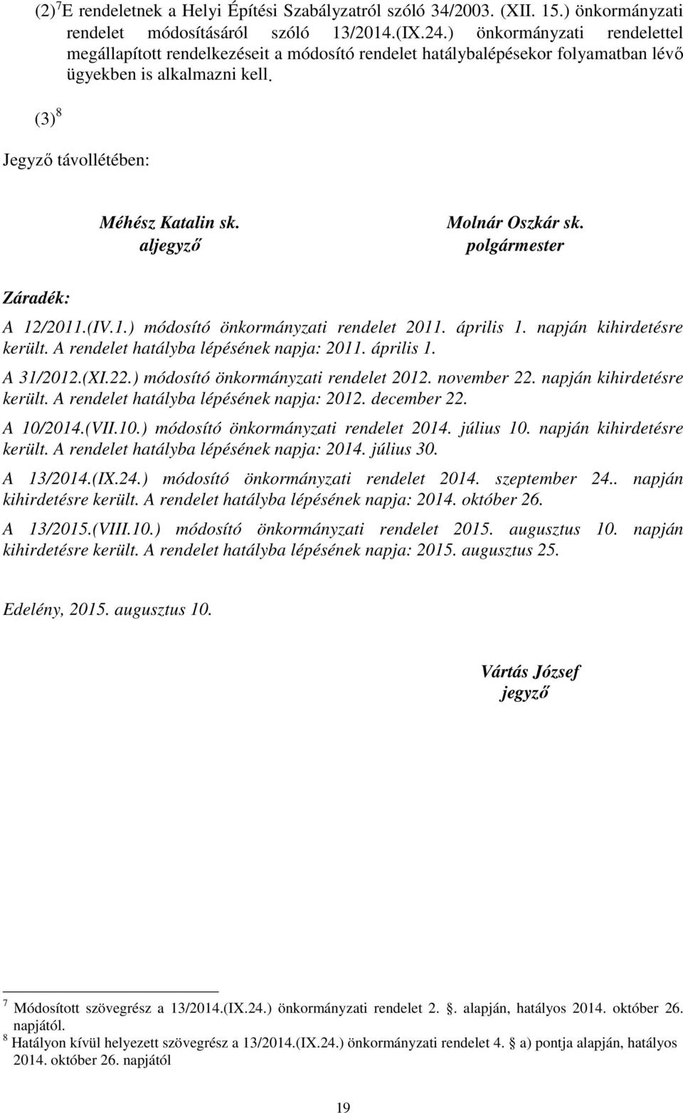 aljegyző Molnár Oszkár sk. polgármester Záradék: A 12/2011.(IV.1.) módosító önkormányzati rendelet 2011. április 1. napján kihirdetésre került. A rendelet hatályba lépésének napja: 2011. április 1. A 31/2012.