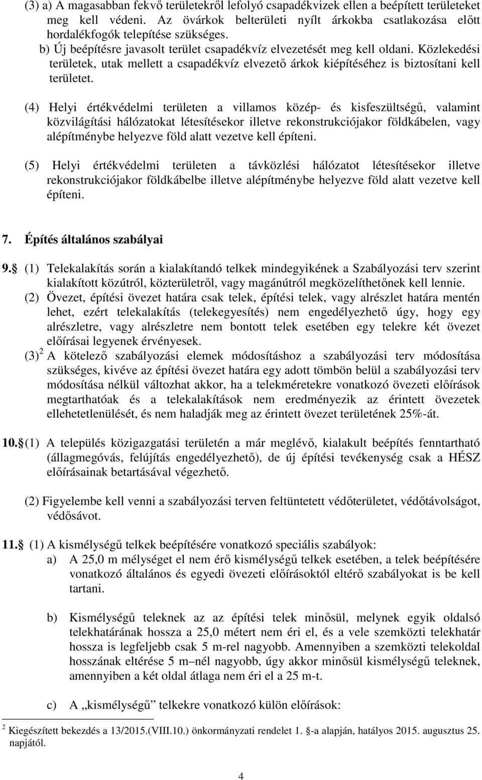 (4) Helyi értékvédelmi területen a villamos közép- és kisfeszültségű, valamint közvilágítási hálózatokat létesítésekor illetve rekonstrukciójakor földkábelen, vagy alépítménybe helyezve föld alatt