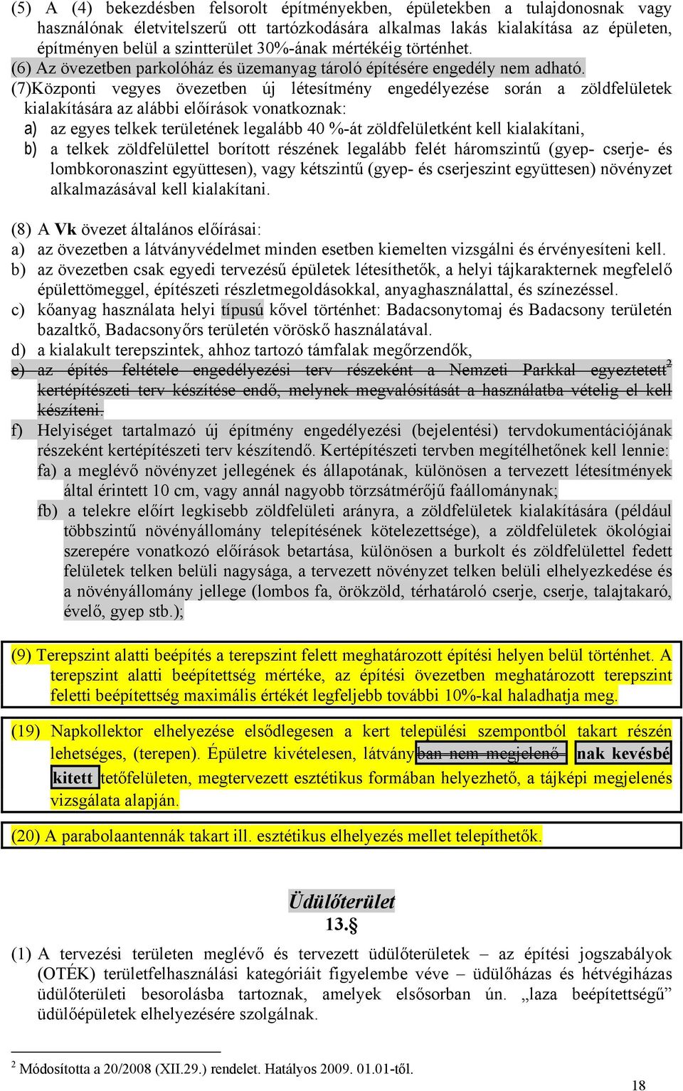 (7)Központi vegyes övezetben új létesítmény engedélyezése során a zöldfelületek kialakítására az alábbi előírások vonatkoznak: a) az egyes telkek területének legalább 40 %-át zöldfelületként kell