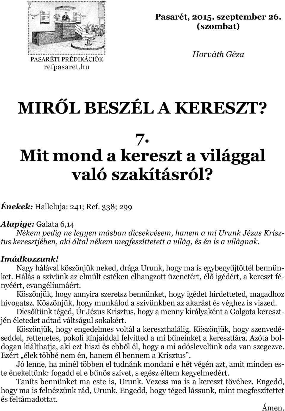 Nagy hálával köszönjük neked, drága Urunk, hogy ma is egybegyűjtöttél bennünket. Hálás a szívünk az elmúlt estéken elhangzott üzenetért, élő igédért, a kereszt fényéért, evangéliumáért.