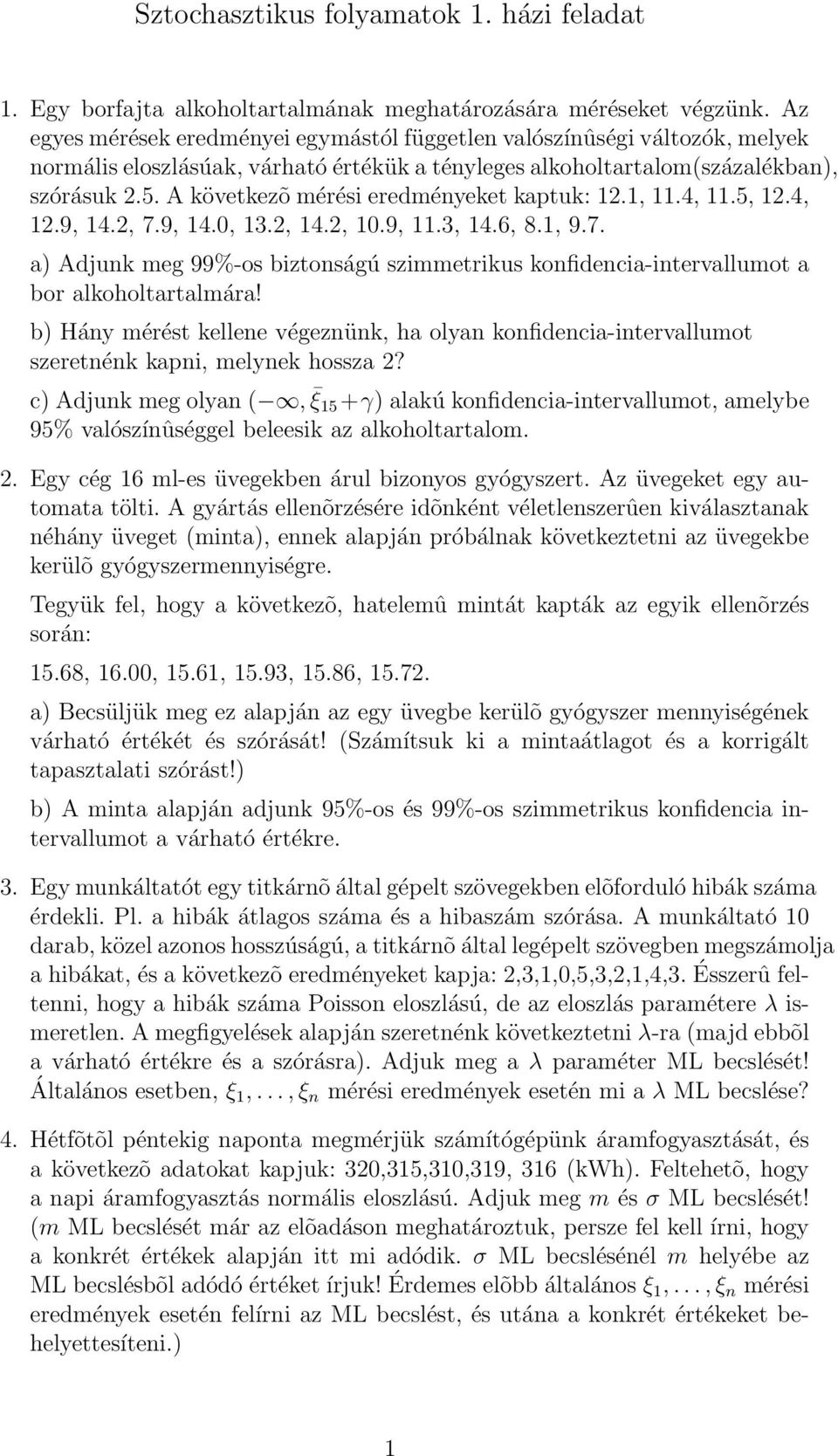 A következõ mérési eredményeket kaptuk: 12.1, 11.4, 11.5, 12.4, 12.9, 14.2, 7.9, 14.0, 13.2, 14.2, 10.9, 11.3, 14.6, 8.1, 9.7. a) Adjunk meg 99%-os biztonságú szimmetrikus konfidencia-intervallumot a bor alkoholtartalmára!