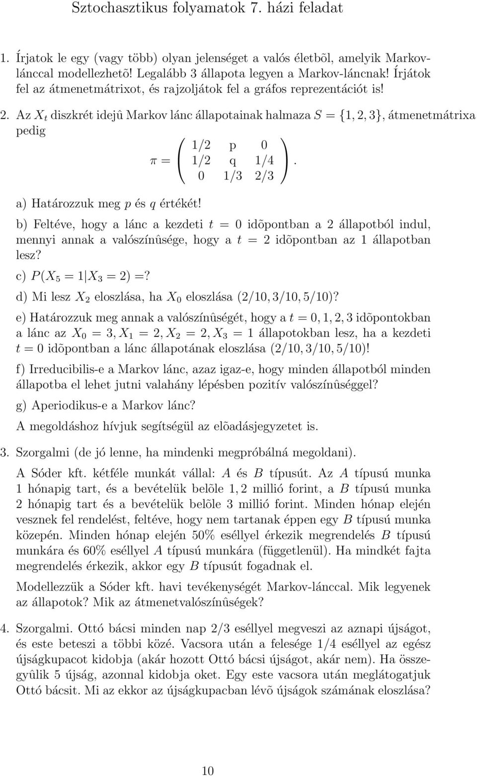 0 1/3 2/3 a) Határozzuk meg p és q értékét! b) Feltéve, hogy a lánc a kezdeti t = 0 idõpontban a 2 állapotból indul, mennyi annak a valószínûsége, hogy a t = 2 idõpontban az 1 állapotban lesz?