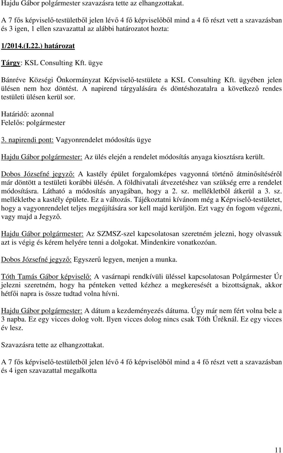 ) határozat Tárgy: KSL Consulting Kft. ügye Bánréve Községi Önkormányzat Képviselő-testülete a KSL Consulting Kft. ügyében jelen ülésen nem hoz döntést.