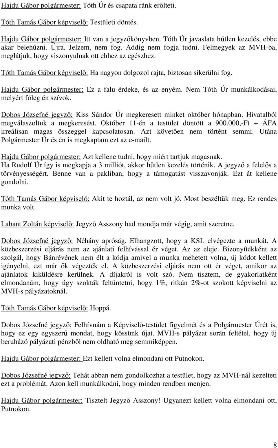 Tóth Tamás Gábor képviselő: Ha nagyon dolgozol rajta, biztosan sikerülni fog. Hajdu Gábor polgármester: Ez a falu érdeke, és az enyém. Nem Tóth Úr munkálkodásai, melyért főleg én szívok.
