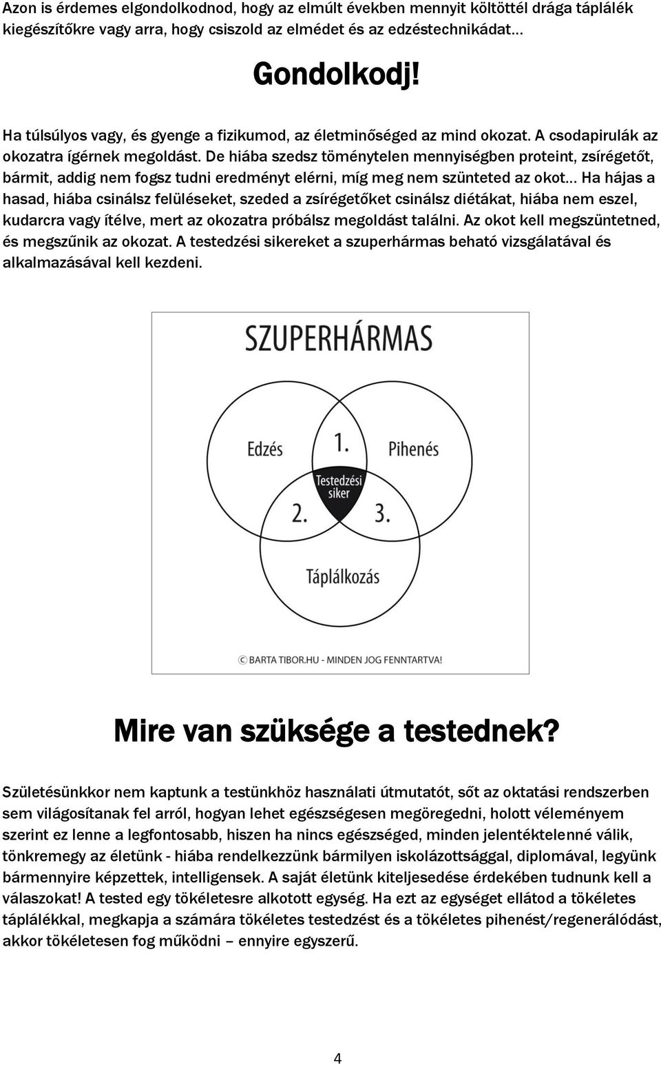 De hiába szedsz töménytelen mennyiségben proteint, zsírégetőt, bármit, addig nem fogsz tudni eredményt elérni, míg meg nem szünteted az okot Ha hájas a hasad, hiába csinálsz felüléseket, szeded a