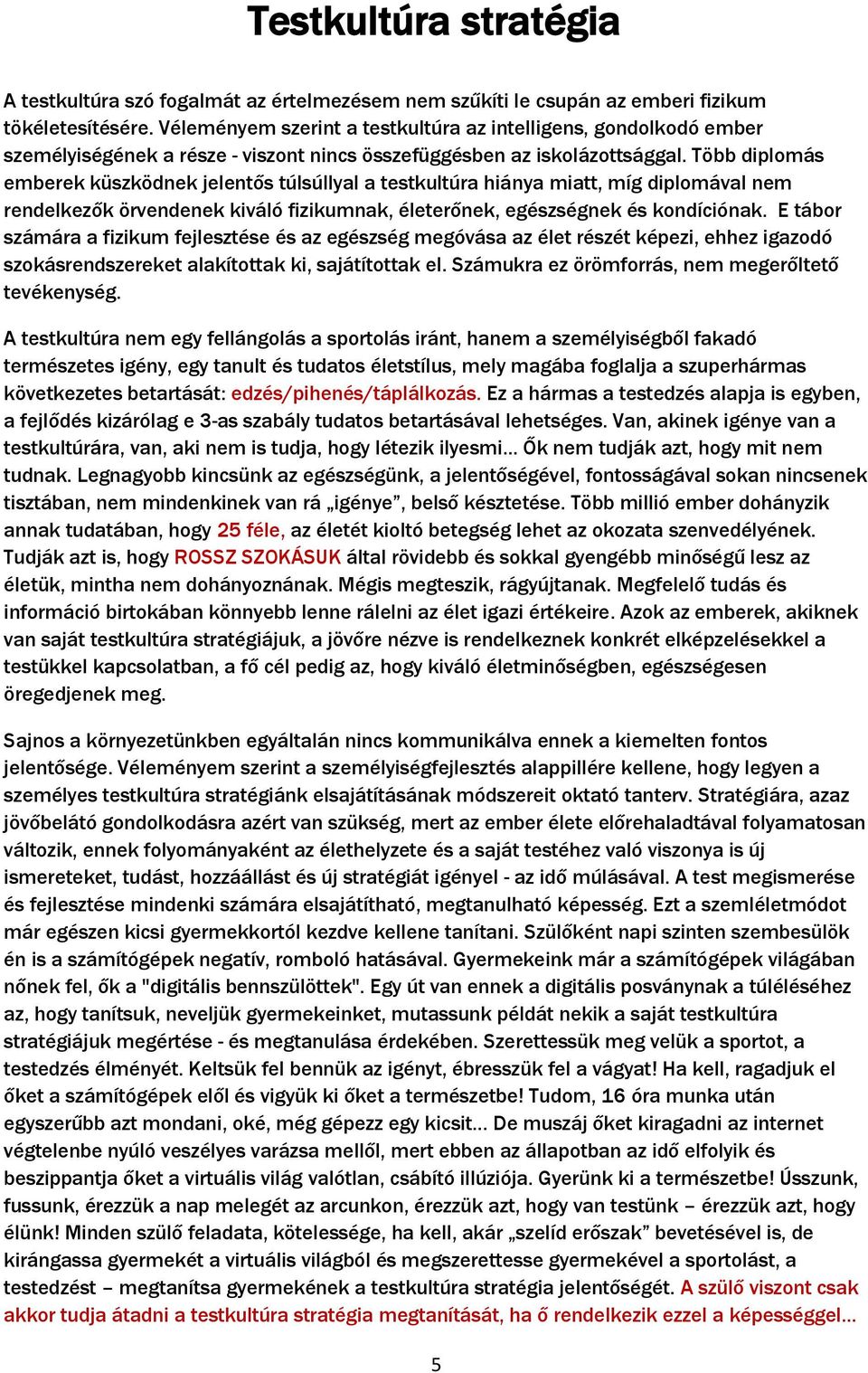 Több diplomás emberek küszködnek jelentős túlsúllyal a testkultúra hiánya miatt, míg diplomával nem rendelkezők örvendenek kiváló fizikumnak, életerőnek, egészségnek és kondíciónak.