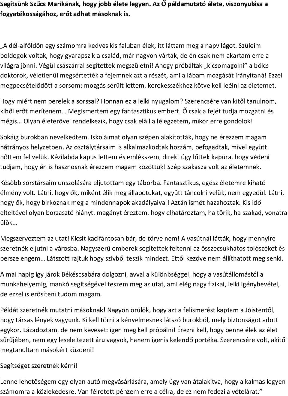 Végül császárral segítettek megszületni! Ahogy próbáltak kicsomagolni a bölcs doktorok, véletlenül megsértették a fejemnek azt a részét, ami a lábam mozgását irányítaná!