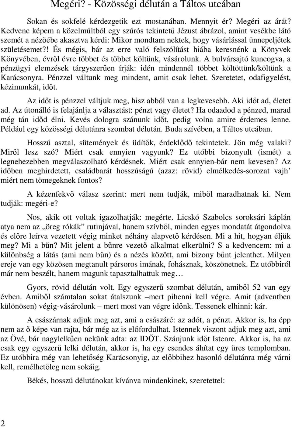 ! És mégis, bár az erre való felszólítást hiába keresnénk a Könyvek Könyvében, évrıl évre többet és többet költünk, vásárolunk.