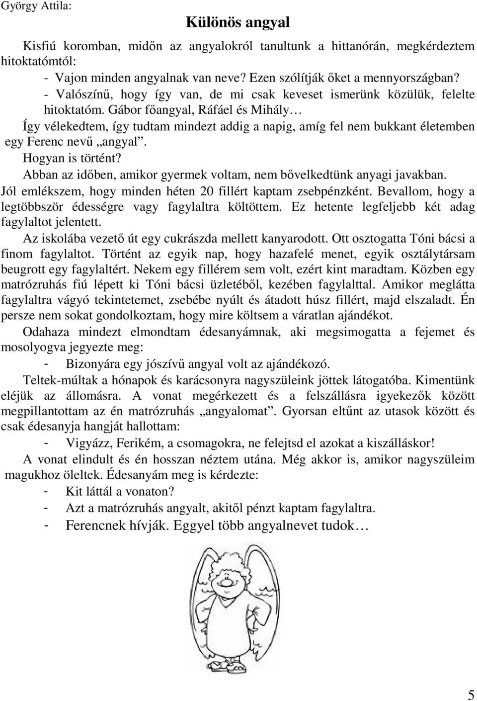 Gábor fıangyal, Ráfáel és Mihály Így vélekedtem, így tudtam mindezt addig a napig, amíg fel nem bukkant életemben egy Ferenc nevő angyal. Hogyan is történt?