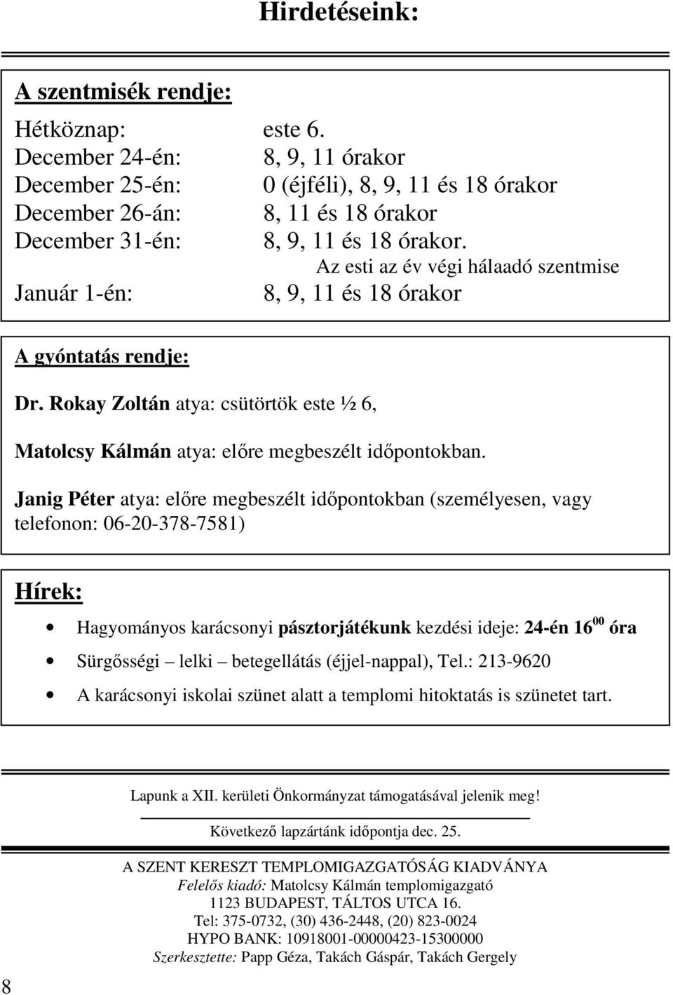 Január 1-én: Az esti az év végi hálaadó szentmise 8, 9, 11 és 18 órakor A gyóntatás rendje: Dr. Rokay Zoltán atya: csütörtök este ½ 6, Matolcsy Kálmán atya: elıre megbeszélt idıpontokban.