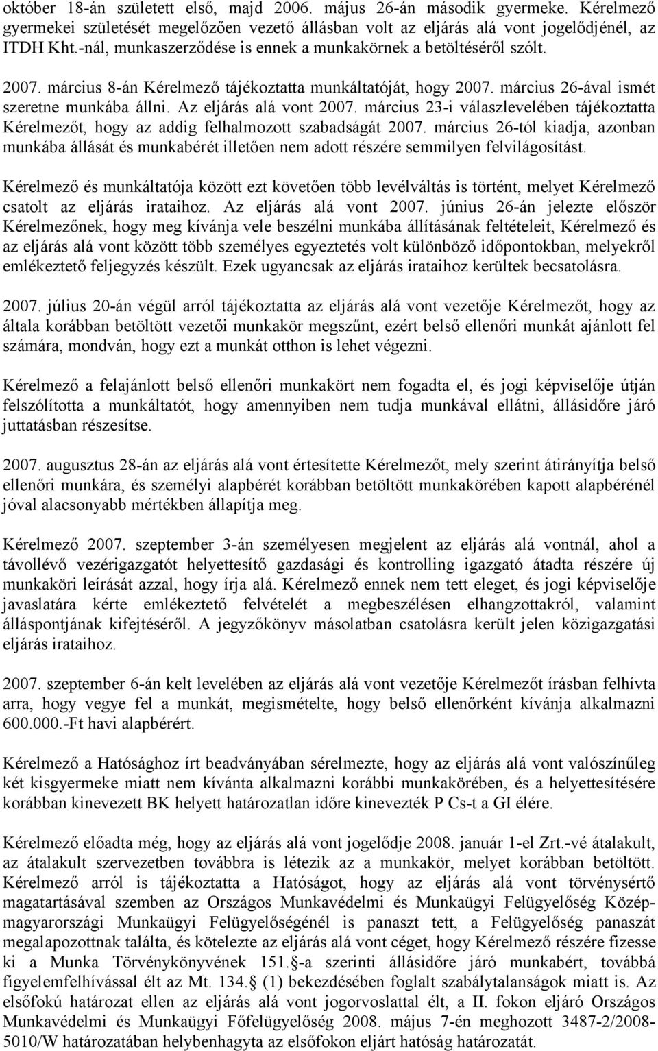 Az eljárás alá vont 2007. március 23-i válaszlevelében tájékoztatta Kérelmezőt, hogy az addig felhalmozott szabadságát 2007.