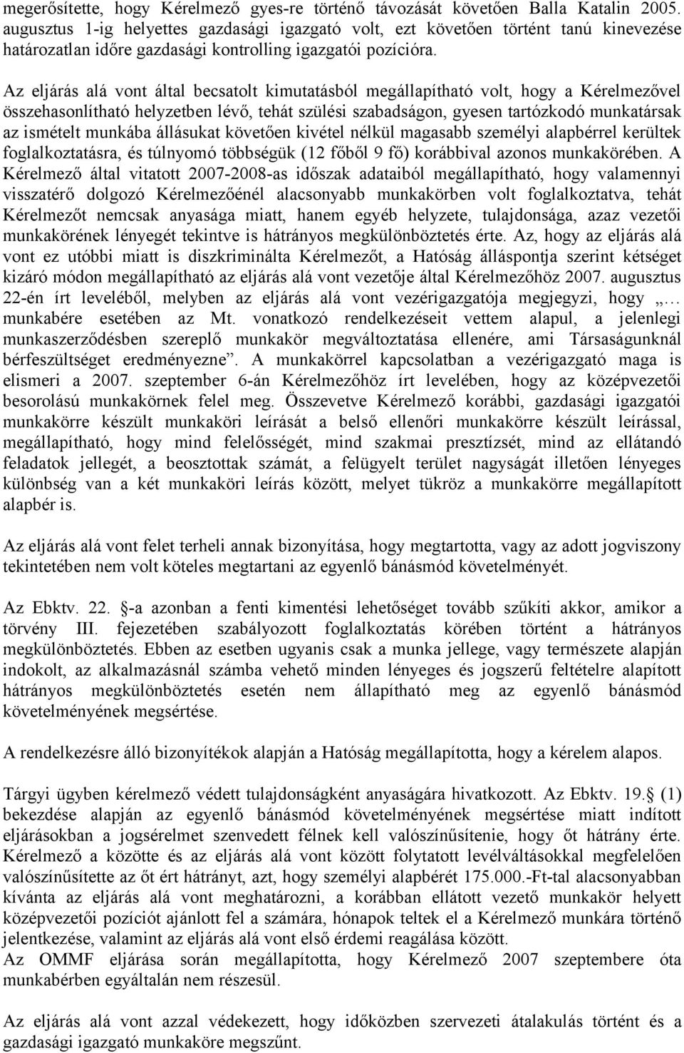 Az eljárás alá vont által becsatolt kimutatásból megállapítható volt, hogy a Kérelmezővel összehasonlítható helyzetben lévő, tehát szülési szabadságon, gyesen tartózkodó munkatársak az ismételt