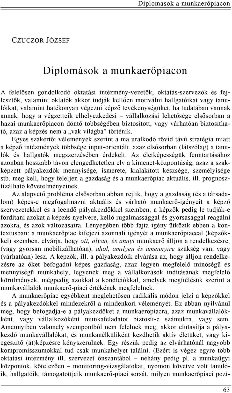 munkaerőpiacon döntő többségében biztosított, vagy várhatóan biztosítható, azaz a képzés nem a vak világba történik.