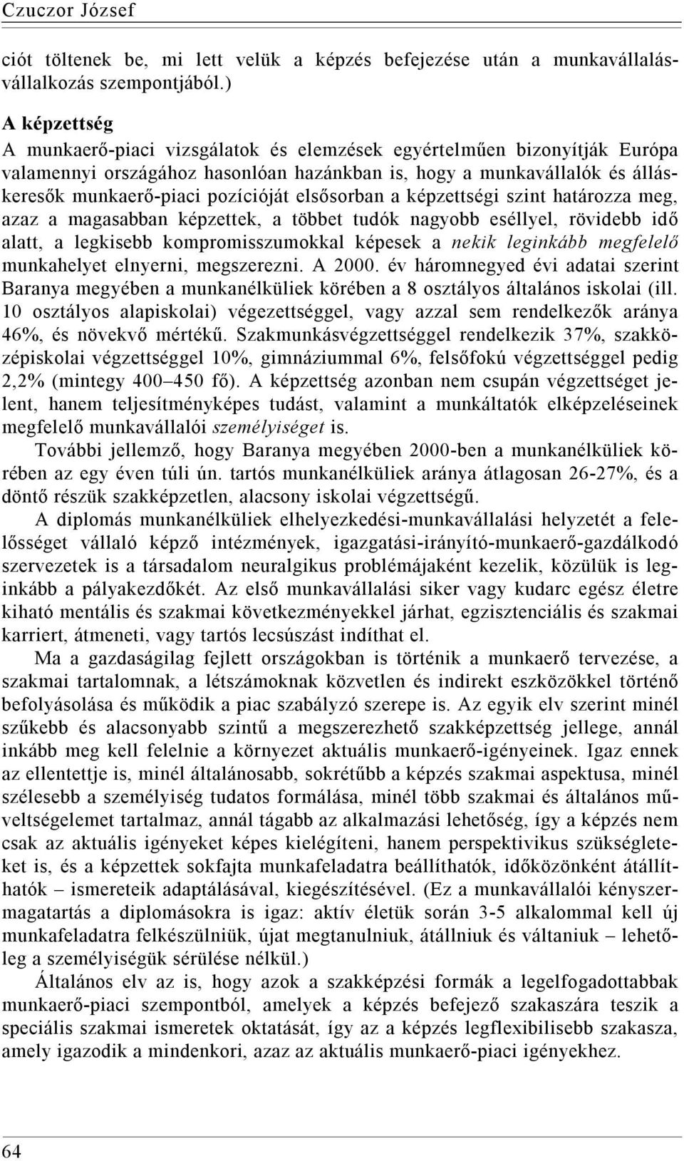 elsősorban a képzettségi szint határozza meg, azaz a magasabban képzettek, a többet tudók nagyobb eséllyel, rövidebb idő alatt, a legkisebb kompromisszumokkal képesek a nekik leginkább megfelelő