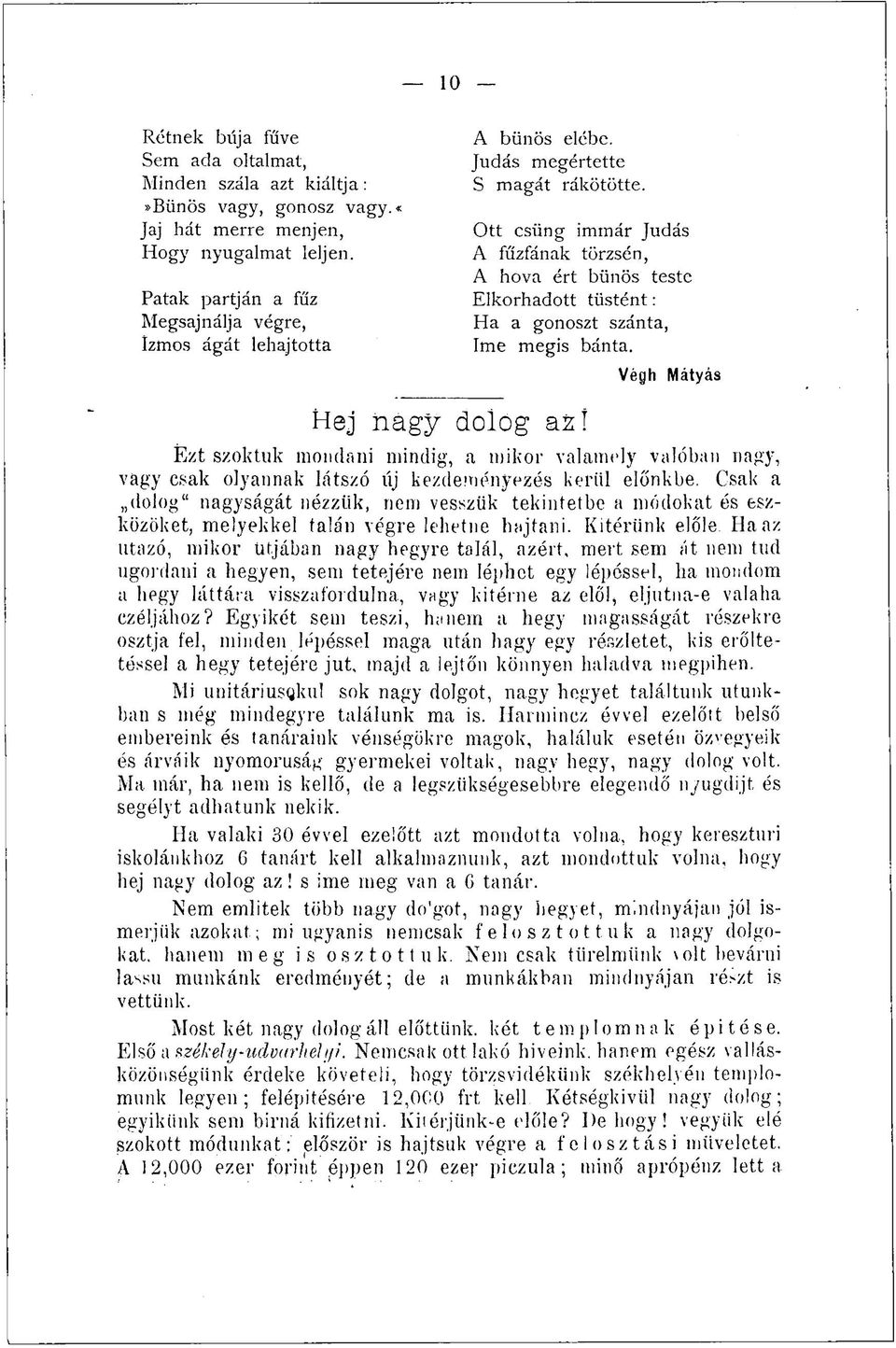 Ott csüng immár Júdás A fűzfának törzsén, A hova ért bűnös teste Elkorhadott tüstént: Ha a gonoszt szánta, íme mégis bánta.