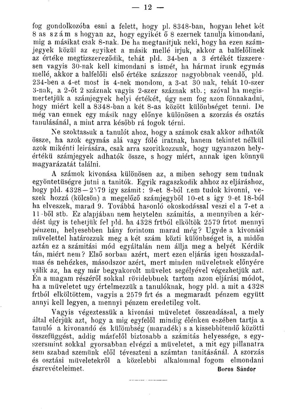 34-ben a 3 értékét tízszeresen vagyis 30-nak kell kimondani s ismét, ha hármat írunk egymás mellé, akkor a balfelőli első értéke százszor nagyobbnak veendő, pld.