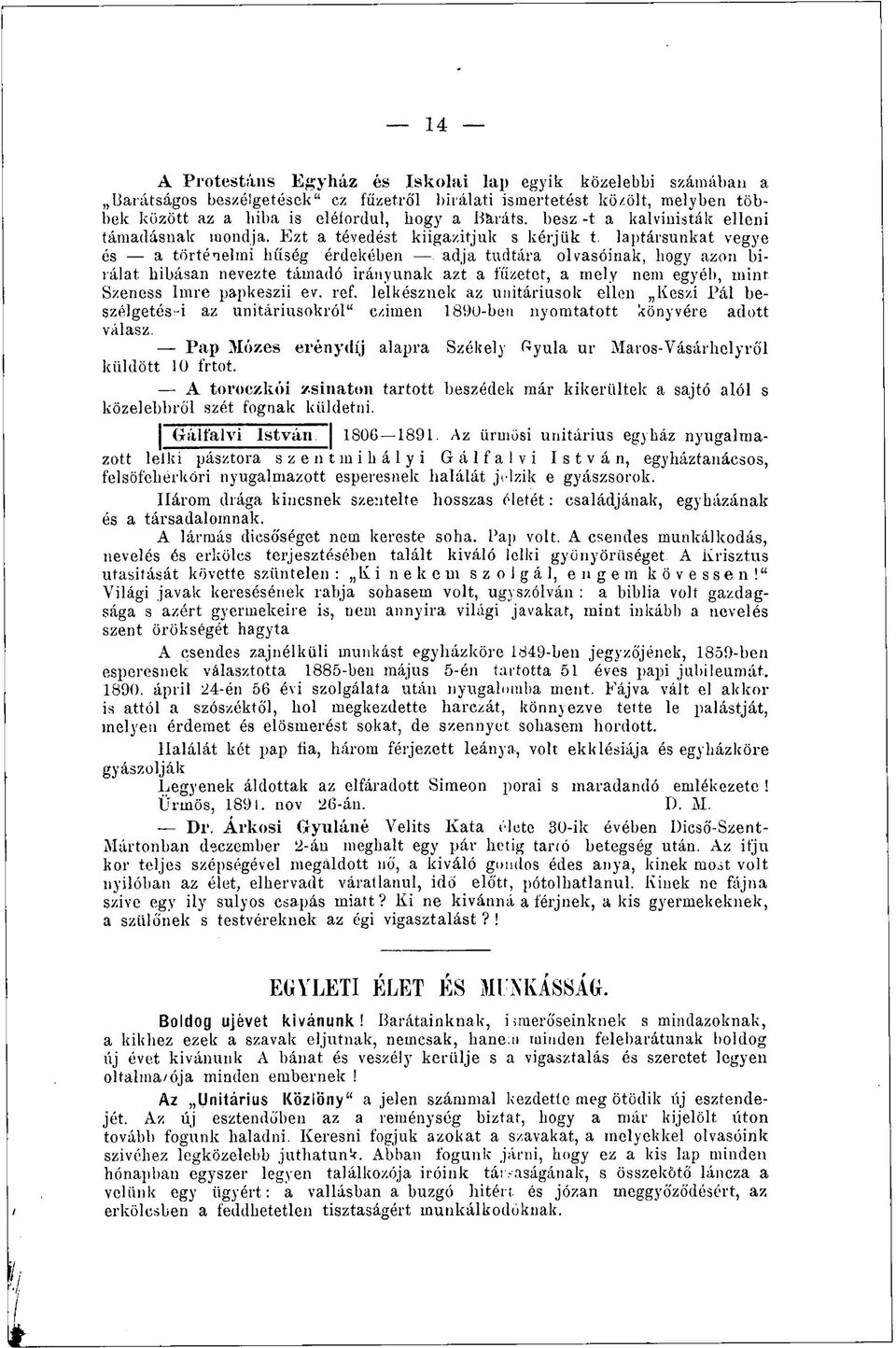 laptársunkat vegye és a történelmi hűség érdekében adja tudtára olvasóinak, hogy azon bírálat hibásan nevezte támadó irányúnak azt a fűzetet, a mely nem egyéb, mint Szeness Imre papkeszii ev. ref.