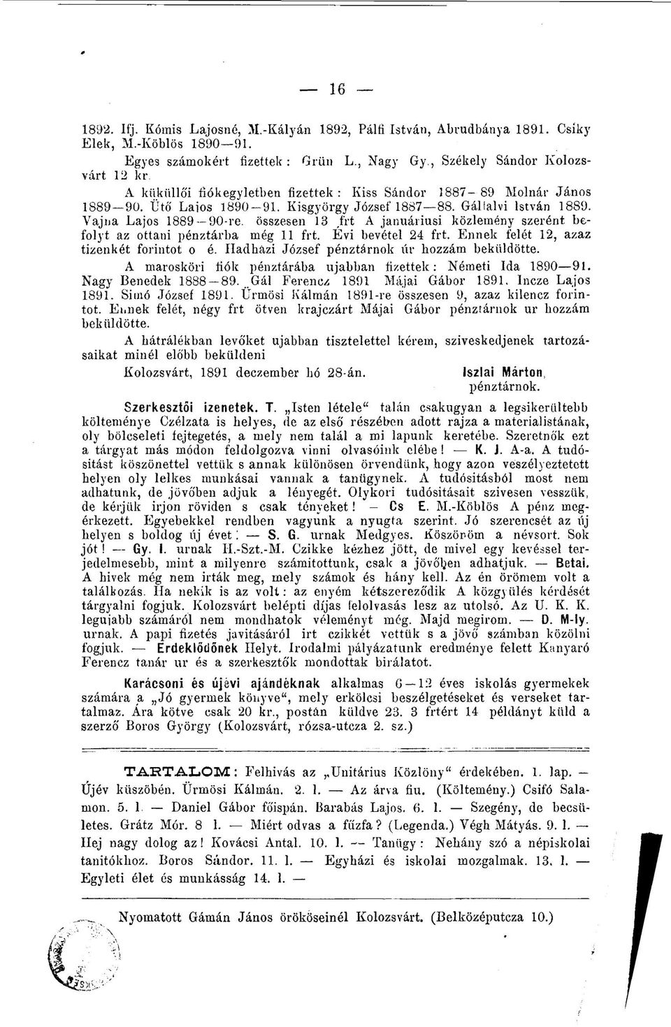 Vajna Lajos 1889 90-re. összesen 13,frt A januáriusi közlemény szerént befolyt az ottani pénztárba még 11 frt. Évi bevétel 24 frt. Ennek felét 12, azaz tizenkét forintot o é.