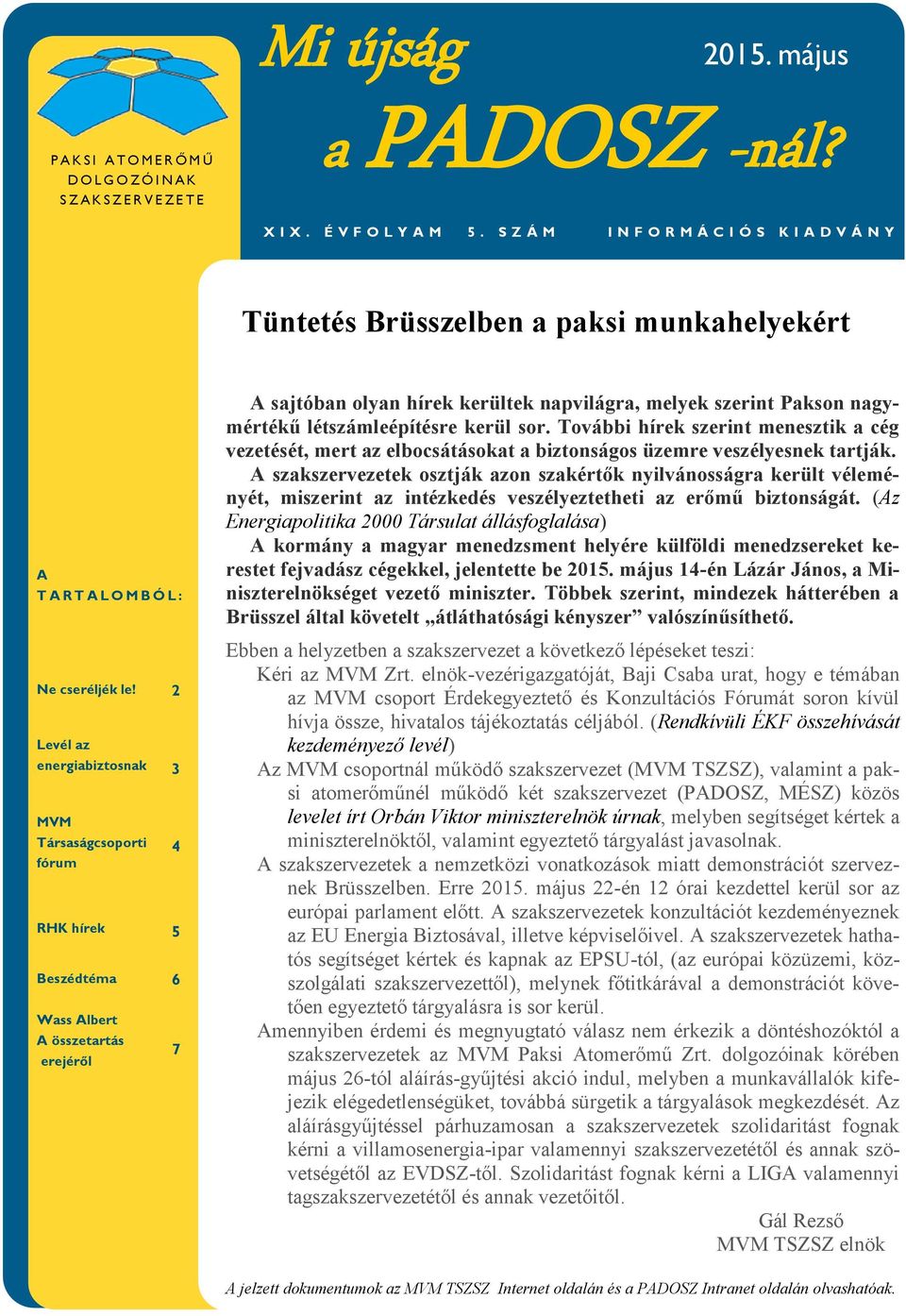 2 Levél az energiabiztosnak 3 MVM Társaságcsoporti 4 fórum RHK hírek 5 Beszédtéma 6 Wass Albert A összetartás 7 erejéről A sajtóban olyan hírek kerültek napvilágra, melyek szerint Pakson nagymértékű