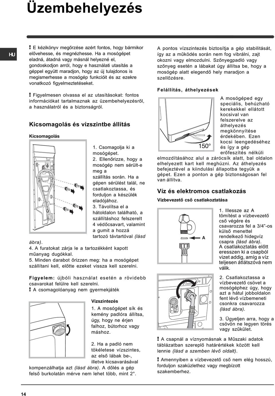 vonatkozó figyelmeztetéseket.! Figyelmesen olvassa el az utasításokat: fontos információkat tartalmaznak az üzembehelyezésrõl, a használatról és a biztonságról.