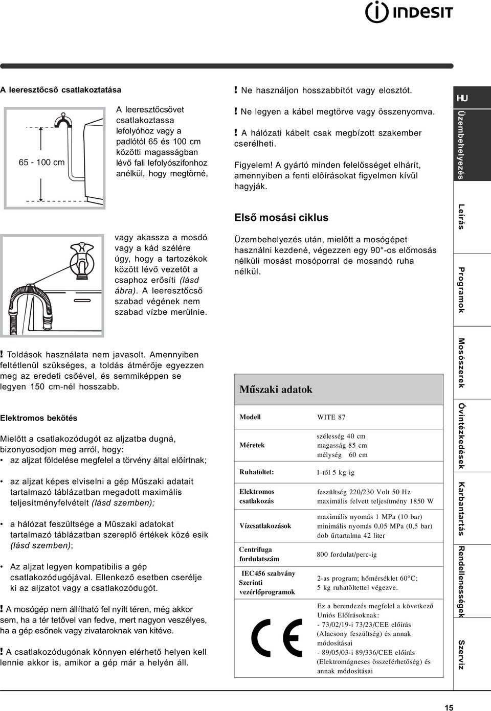 Amennyiben feltétlenül szükséges, a toldás átmérõje egyezzen meg az eredeti csõével, és semmiképpen se legyen 150 cm-nél hosszabb.