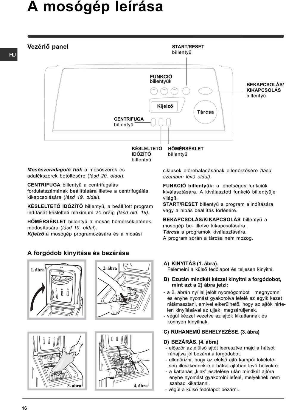 oldal). KÉSLELTETÕ IDÕZÍTÕ billentyû, a beállított program indítását késlelteti maximum 24 óráig (lásd old. 19). HÕMÉRSÉKLET billentyû a mosás hõmérsékletének módosítására (lásd 19. oldal).