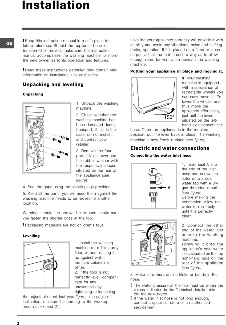 ! Read these instructions carefully: they contain vital information on installation, use and safety. Unpacking and levelling Unpacking 1. Unpack the washing machine. 2.