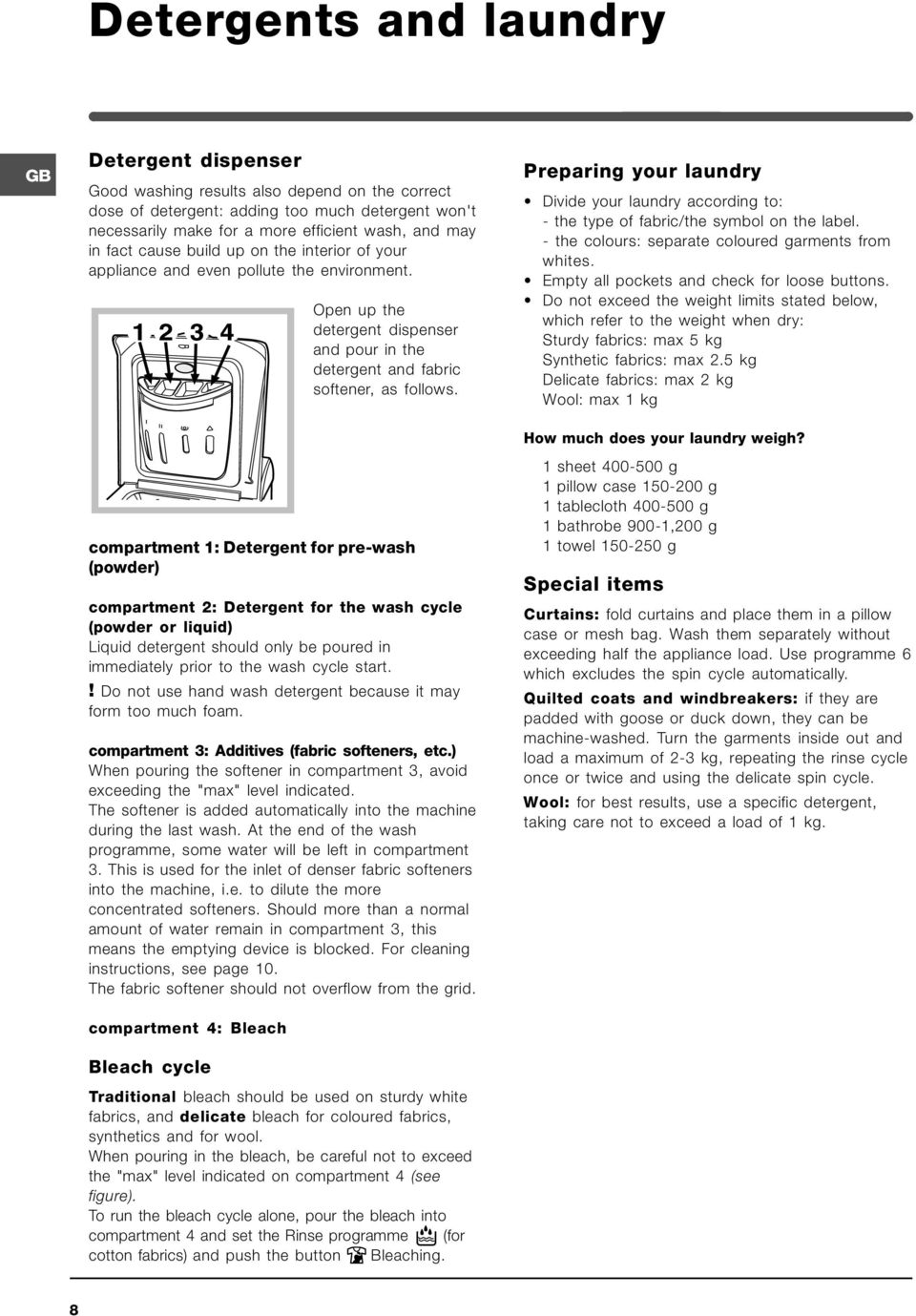 compartment 1: Detergent for pre-wash (powder) compartment 2: Detergent for the wash cycle (powder or liquid) Liquid detergent should only be poured in immediately prior to the wash cycle start.