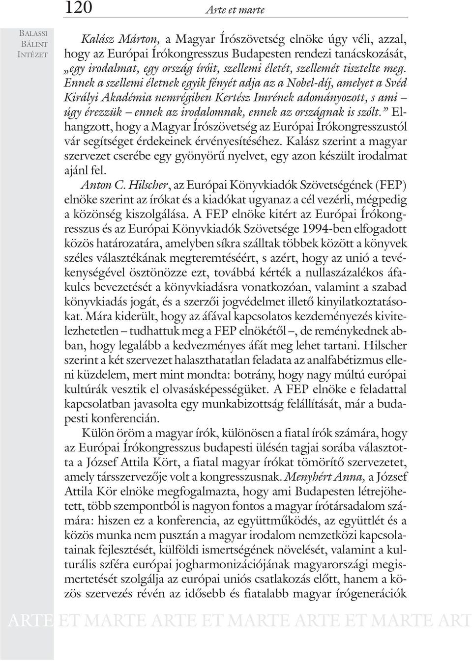 Ennek a szellemi életnek egyik fényét adja az a Nobel-díj, amelyet a Svéd Királyi Akadémia nemrégiben Kertész Imrének adományozott, s ami úgy érezzük ennek az irodalomnak, ennek az országnak is szólt.