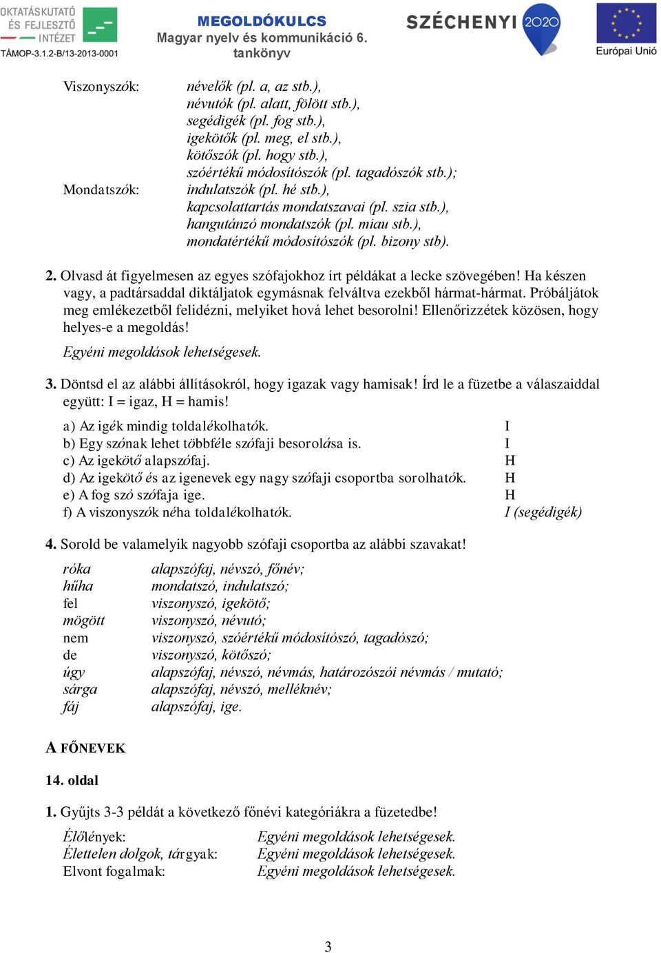 Olvasd át figyelmesen az egyes szófajokhoz írt példákat a lecke szövegében! Ha készen vagy, a padtársaddal diktáljatok egymásnak felváltva ezekből hármat-hármat.