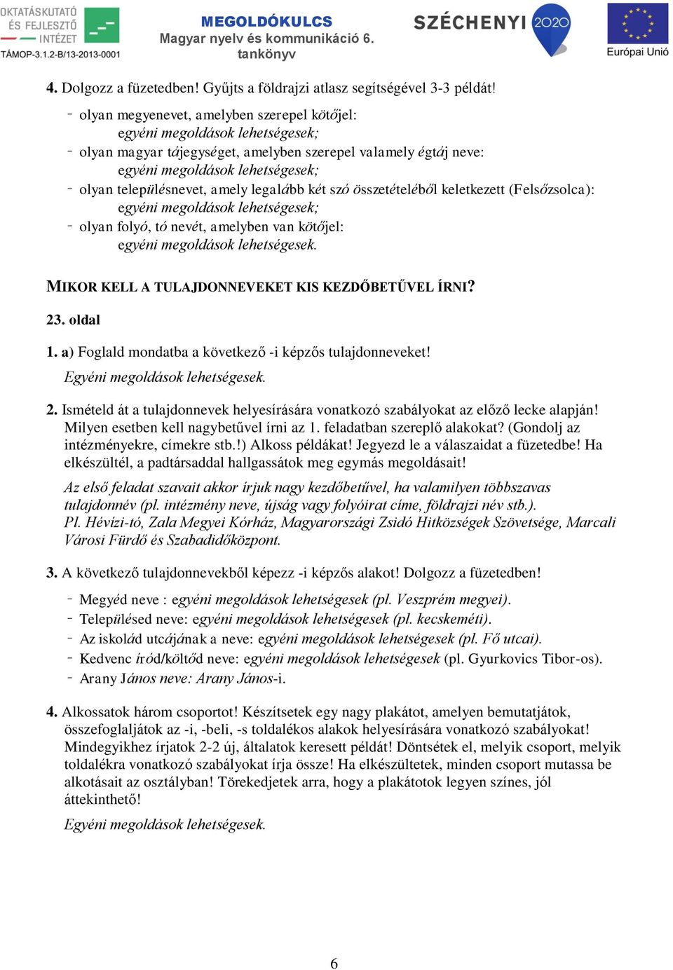 amely legalább két szó összetételéből keletkezett (Felsőzsolca): egyéni megoldások lehetségesek; olyan folyó, tó nevét, amelyben van kötőjel: egyéni megoldások lehetségesek.